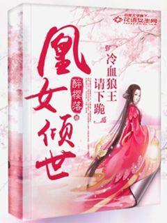 凰女倾世冷血狼王请下跪免费阅读