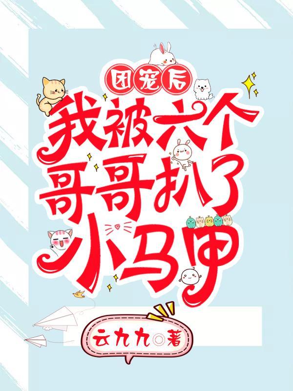 团宠后 六个哥哥扒我小马甲