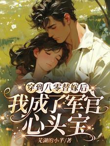 穿到八零替嫁后我成了军官心头宝作者苋湖的小芊